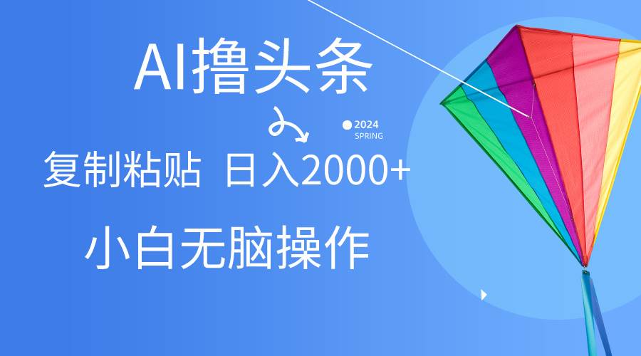 AI一键生成爆款文章撸头条,无脑操作，复制粘贴轻松,日入2000+-翌晨科技网