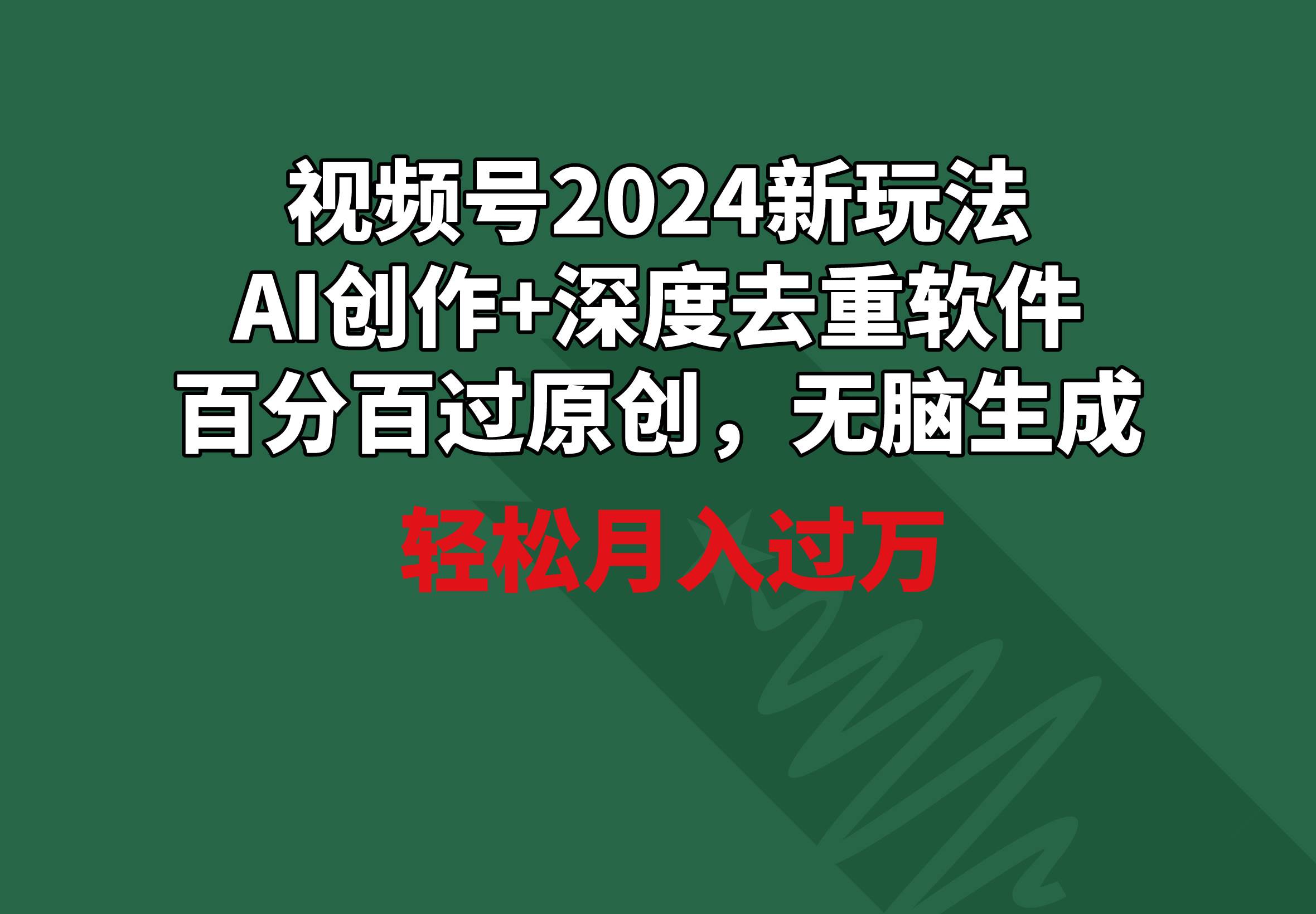 视频号2024新玩法，AI创作+深度去重软件 百分百过原创，无脑生成，月入过万-翌晨科技网
