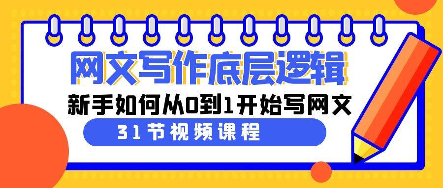 网文写作底层逻辑，新手如何从0到1开始写网文（31节课）-翌晨科技网