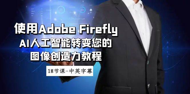 使用Adobe Firefly AI人工智能转变您的图像创造力教程-18节课-中英字幕-翌晨科技网