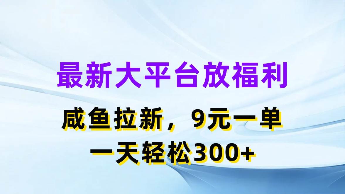 最新蓝海项目，闲鱼平台放福利，拉新一单9元，轻轻松松日入300+-翌晨科技网