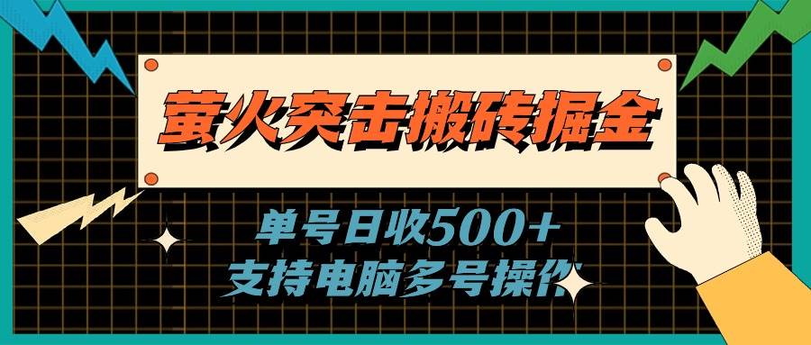 萤火突击搬砖掘金,单日500+,支持电脑批量操作-翌晨科技网