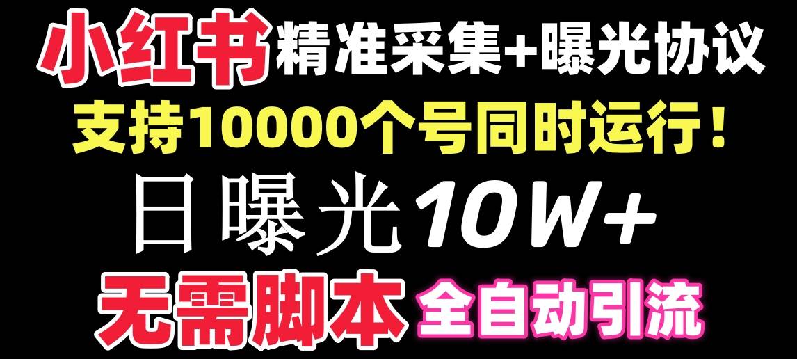 【价值10万！】小红书全自动采集+引流协议一体版！无需手机，支持10000-翌晨科技网
