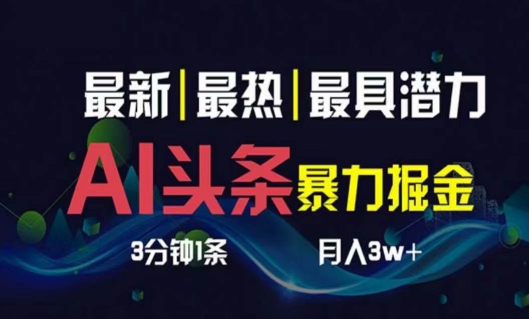 AI撸头条3天必起号，超简单3分钟1条，一键多渠道分发，复制粘贴月入1W+-翌晨科技网