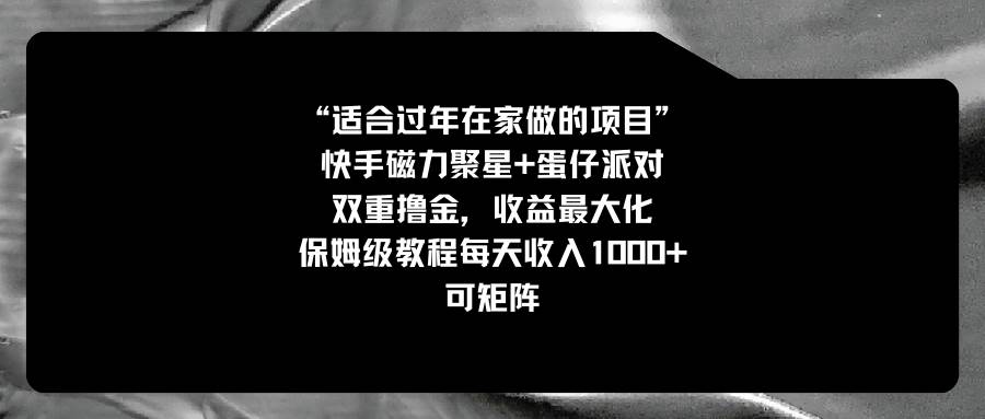适合过年在家做的项目，快手磁力+蛋仔派对，双重撸金，收益最大化，保姆级教程-翌晨科技网