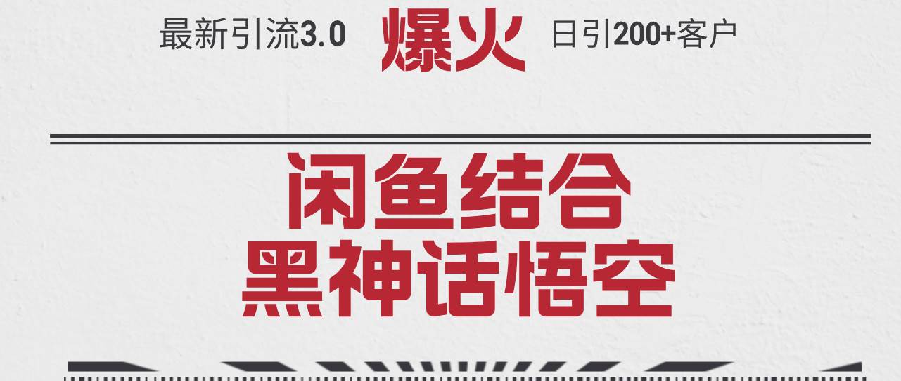 最新引流3.0闲鱼结合《黑神话悟空》单日引流200+客户，抓住热点，实现...-翌晨科技网