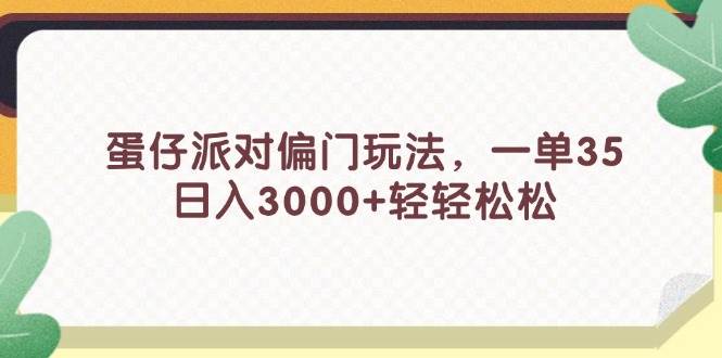 蛋仔派对偏门玩法，一单35，日入3000+轻轻松松-翌晨科技网