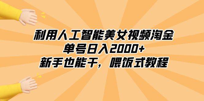 利用人工智能美女视频淘金,单号日入2000+,新手也能干,喂饭式教程-翌晨科技网