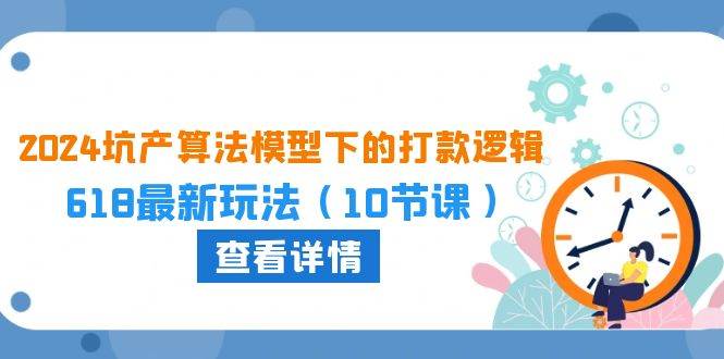 2024坑产算法 模型下的打款逻辑:618最新玩法(10节课)-翌晨科技网