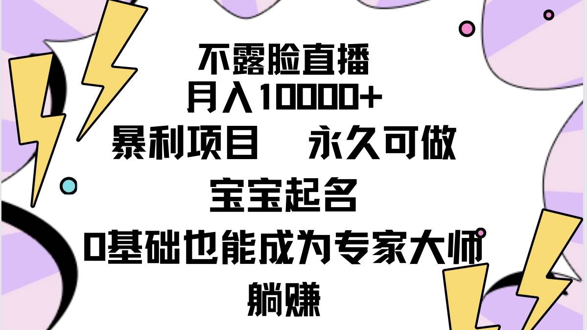 不露脸直播，月入10000+暴利项目，永久可做，宝宝起名（详细教程+软件）-翌晨科技网
