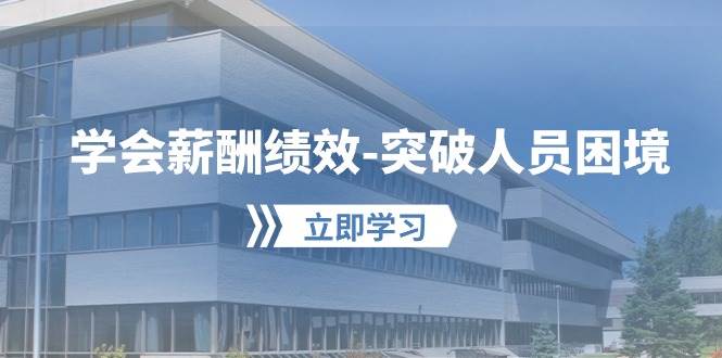 学会薪酬绩效-突破人员困境：建立自己的【薪酬+绩效】体系，企业与员工...-翌晨科技网