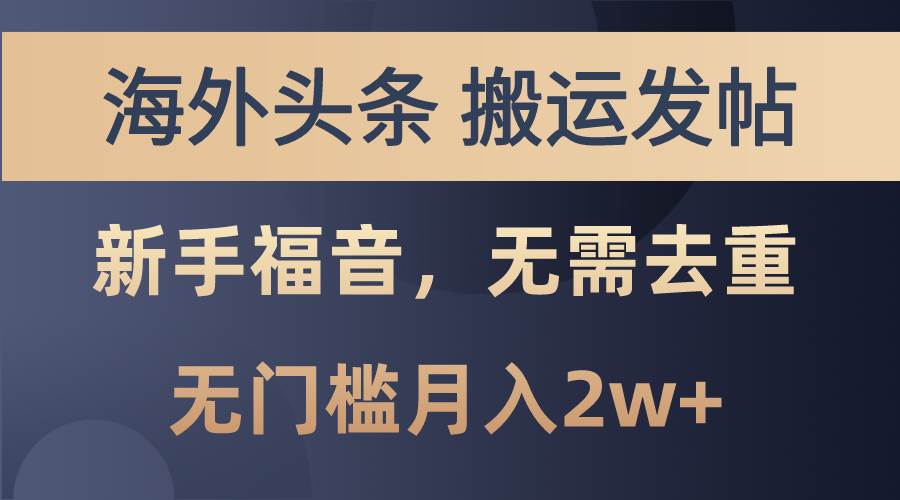 海外头条搬运发帖，新手福音，甚至无需去重，无门槛月入2w+-翌晨科技网