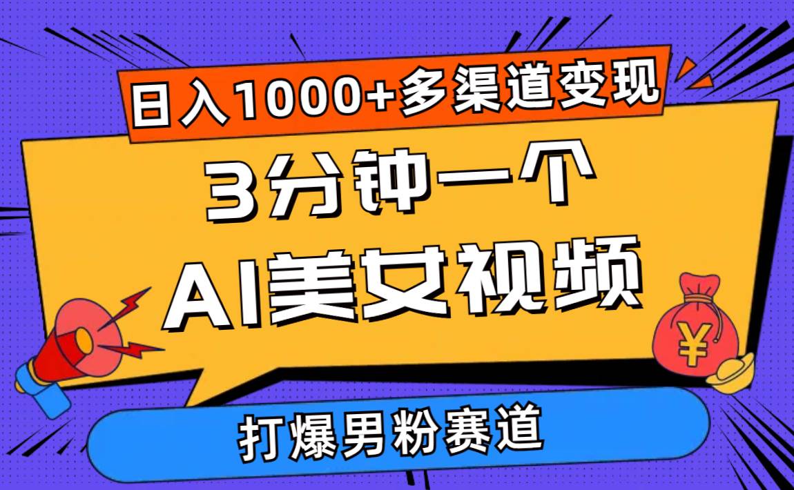 3分钟一个AI美女视频，打爆男粉流量，日入1000+多渠道变现，简单暴力，...-翌晨科技网