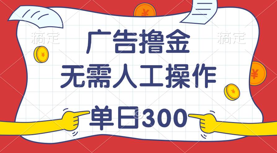 最新教程！广告撸金，无需人工操作，单日收入300+-翌晨科技网