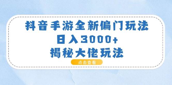 抖音手游全新偏门玩法，日入3000+，揭秘大佬玩法-翌晨科技网