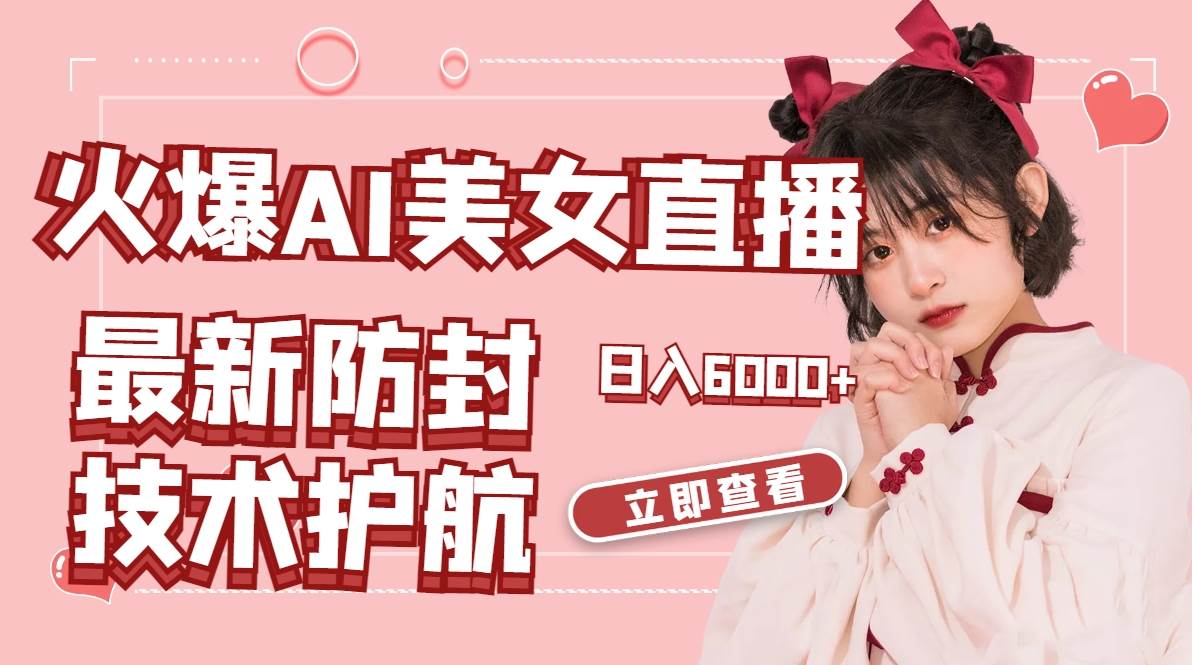 火爆AI美女舞蹈直播,最新防封技术保驾护航,礼物收到手软,日入6000+-翌晨科技网