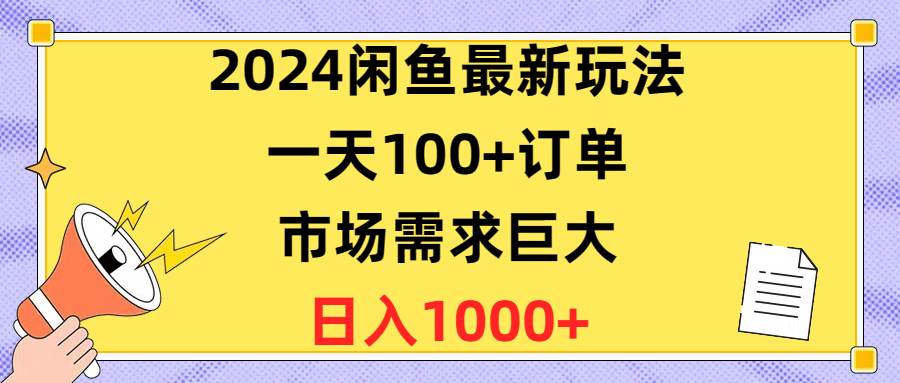2024闲鱼最新玩法，一天100+订单，市场需求巨大，日入1400+-翌晨科技网