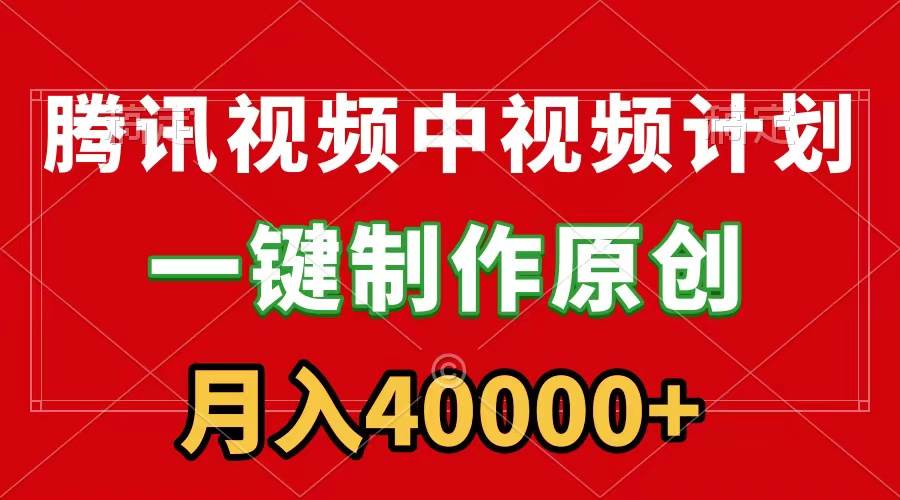 腾讯视频APP中视频计划,一键制作,刷爆流量分成收益,月入40000+附软件-翌晨科技网