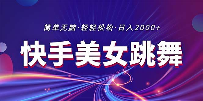 最新快手美女跳舞直播，拉爆流量不违规，轻轻松松日入2000+-翌晨科技网