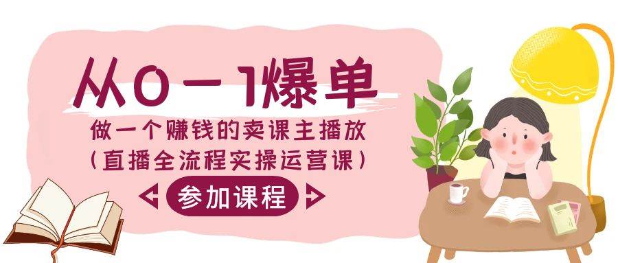 从0-1爆单-做一个赚钱的卖课主播放（直播全流程实操运营课）-翌晨科技网