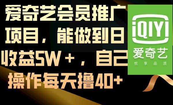 爱奇艺会员推广项目，能做到日收益5W＋，自己操作每天撸40+-翌晨科技网