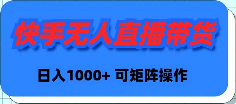 快手无人直播带货,新手日入1000+ 可矩阵操作-翌晨科技网