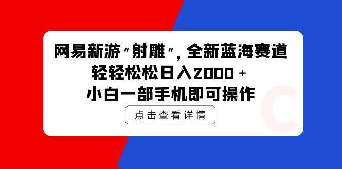 网易新游 射雕 全新蓝海赛道,轻松日入2000+小白一部手机即可操作-翌晨科技网
