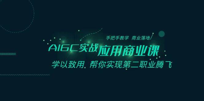 AIGC-实战应用商业课：手把手教学 商业落地 学以致用 帮你实现第二职业腾飞-翌晨科技网