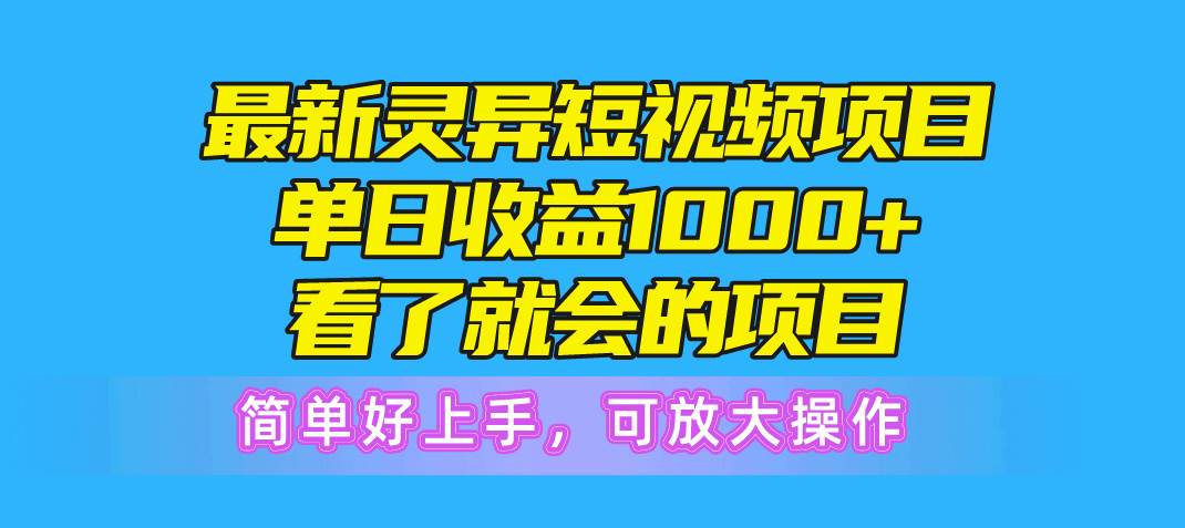 最新灵异短视频项目，单日收益1000+看了就会的项目，简单好上手可放大操作-翌晨科技网