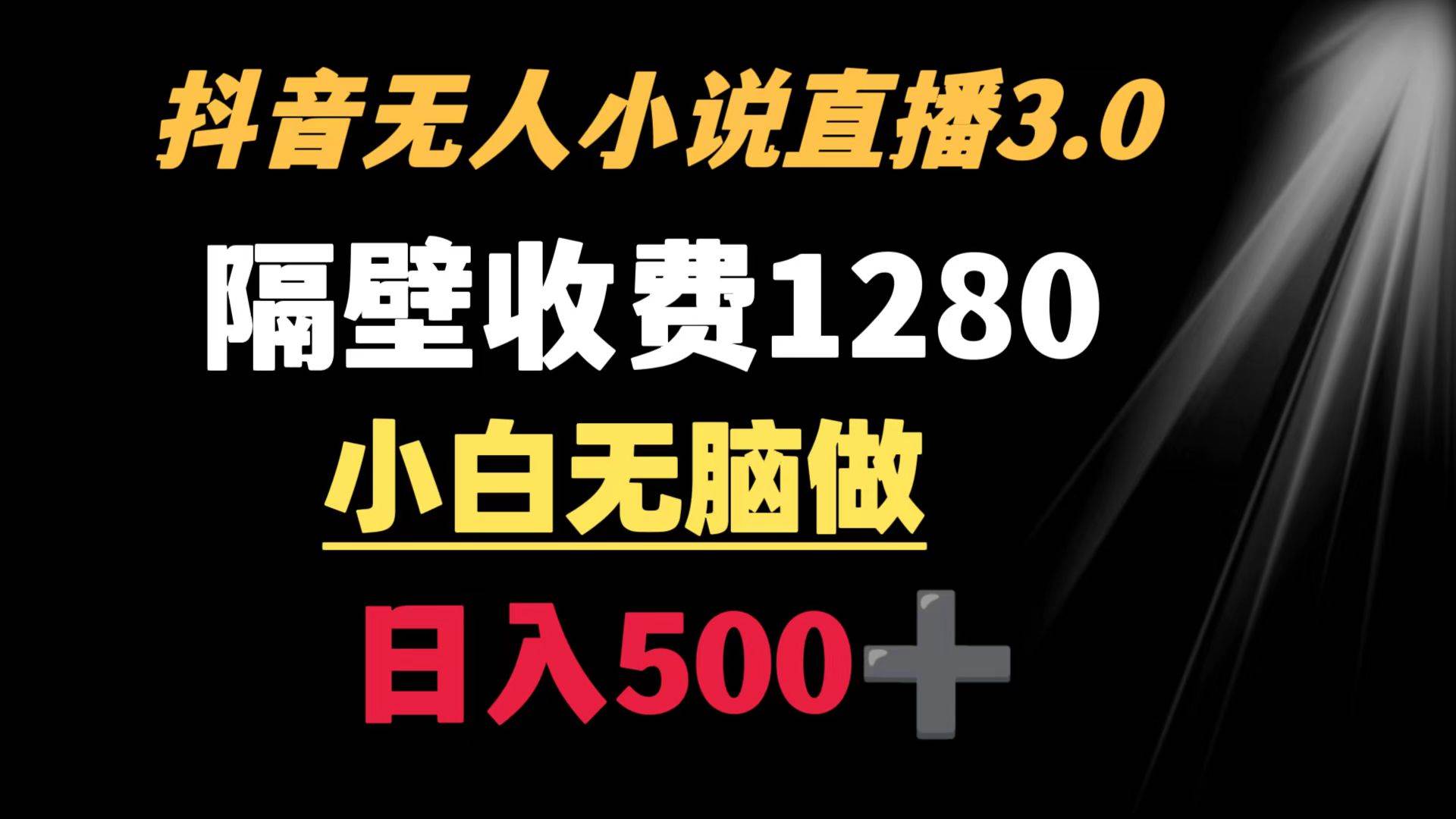 抖音小说无人3.0玩法 隔壁收费1280  轻松日入500+-翌晨科技网