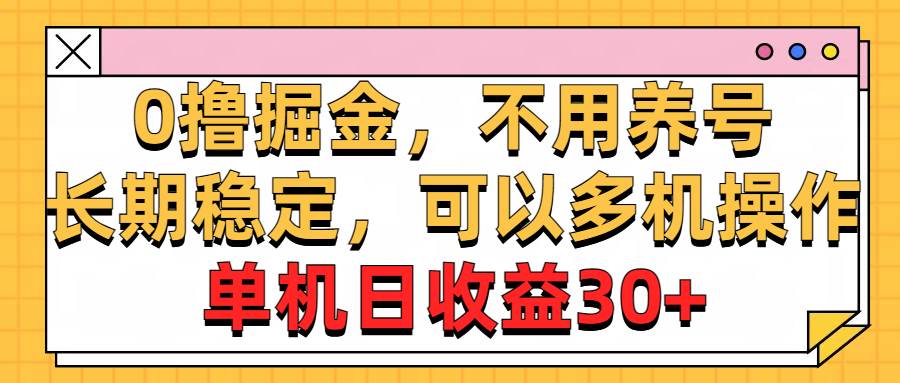 0撸掘金,不用养号,长期稳定,可以多机操作,单机日收益30+-翌晨科技网