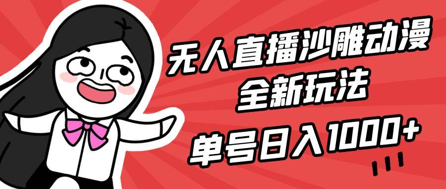 无人直播沙雕动漫全新玩法，单号日入1000+，小白可做，详细教程-翌晨科技网