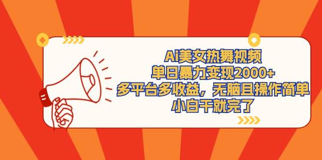 Ai美女热舞视频，单日暴力变现2000+，多平台多收益，无脑且操作简单，小...-翌晨科技网