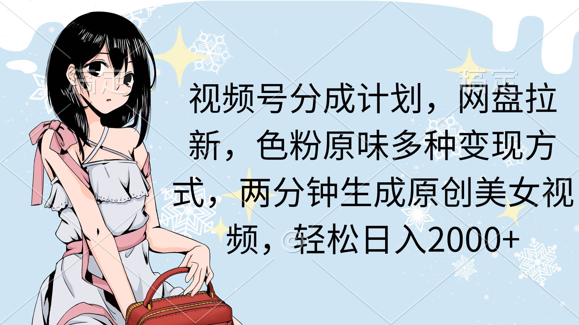 视频号分成计划，网盘拉新，色粉原味多种变现方式，两分钟生成原创美女...-翌晨科技网
