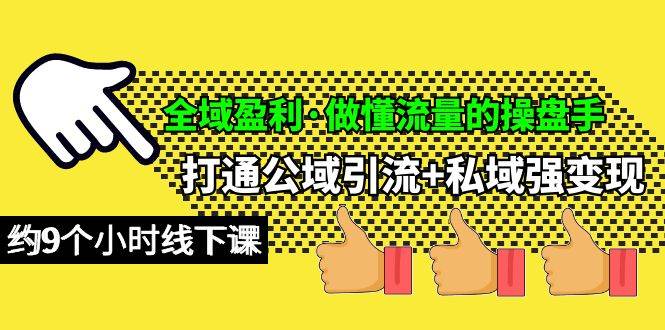 全域盈利·做懂流量的操盘手，打通公域引流+私域强变现，约9个小时线下课-翌晨科技网