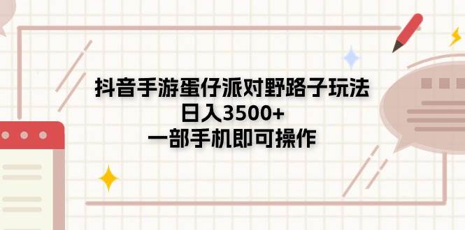 抖音手游蛋仔派对野路子玩法，日入3500+，一部手机即可操作-翌晨科技网