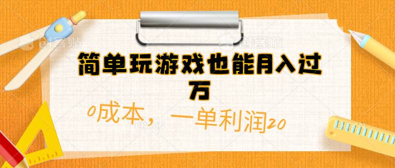 简单玩游戏也能月入过万，0成本，一单利润20（附 500G安卓游戏分类系列）-翌晨科技网