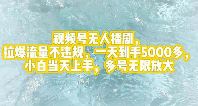视频号无人播剧，拉爆流量不违规，一天到手5000多，小白当天上手，多号...-翌晨科技网