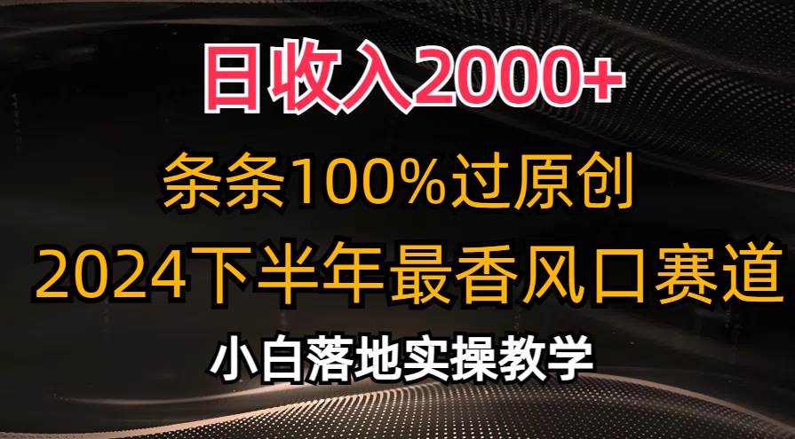 日收入2000+,条条100%过原创,2024下半年最香风口赛道,小白轻松上手-翌晨科技网