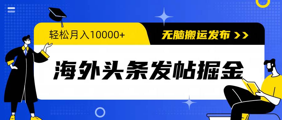 海外头条发帖掘金，轻松月入10000+，无脑搬运发布，新手小白无门槛-翌晨科技网
