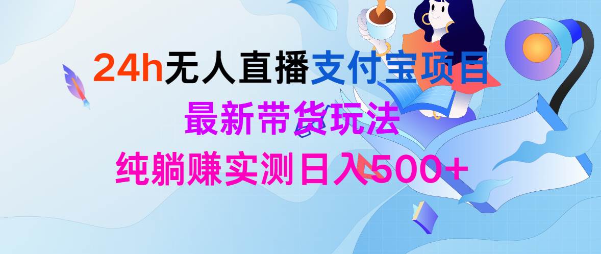 24h无人直播支付宝项目，最新带货玩法，纯躺赚实测日入500+-翌晨科技网