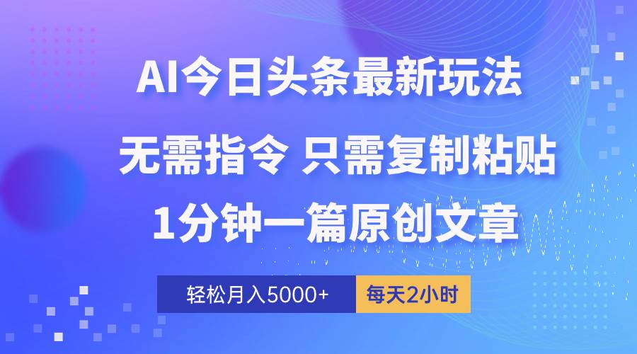 AI头条最新玩法 1分钟一篇 100%过原创 无脑复制粘贴 轻松月入5000+ 每...-翌晨科技网