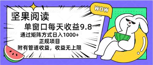 坚果阅读单窗口每天收益9.8通过矩阵方式日入1000+正规项目附有管道收益...-翌晨科技网