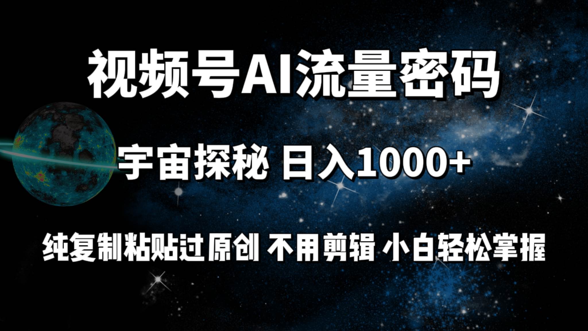 视频号流量密码宇宙探秘，日入100+纯复制粘贴原 创，不用剪辑 小白轻松上手-翌晨科技网