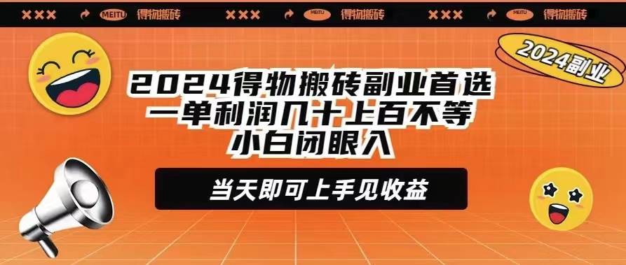 2024得物搬砖副业首选一单利润几十上百不等小白闭眼当天即可上手见收益-翌晨科技网
