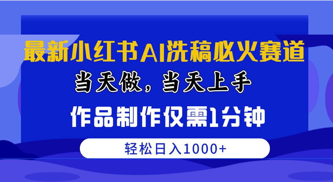 最新小红书AI洗稿必火赛道，当天做当天上手 作品制作仅需1分钟，日入1000+-翌晨科技网