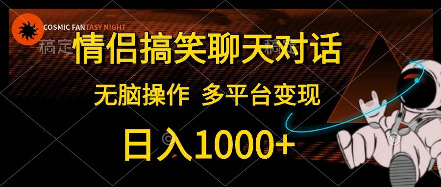 情侣搞笑聊天对话，日入1000+,无脑操作，多平台变现-翌晨科技网