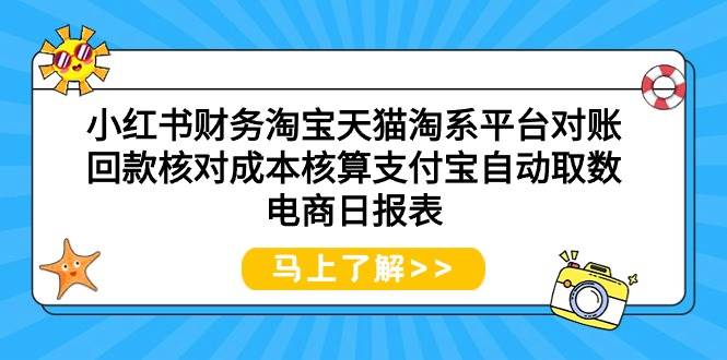 小红书财务淘宝天猫淘系平台对账回款核对成本核算支付宝自动取数电商日报表-翌晨科技网