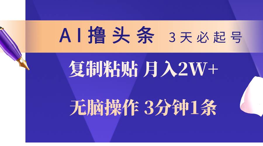 AI撸头条3天必起号,无脑操作3分钟1条,复制粘贴轻松月入2W+-翌晨科技网