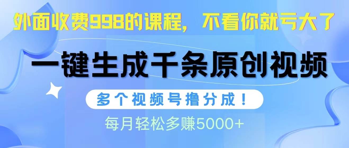 视频号软件辅助日产1000条原创视频,多个账号撸分成收益,每个月多赚5000+-翌晨科技网